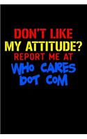 Don't Like My Attitude Report Me At Who Cares Dot Com