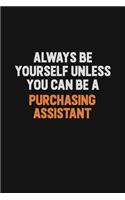 Always Be Yourself Unless You Can Be A Purchasing Assistant