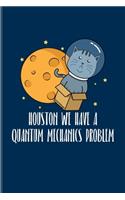 Houston We Have A Quantum Mechanics Problem: Quantum Physics Journal - Notebook - Workbook For Cosmology, Science, Physics, Moon Landing, Rocket & Space Exploration Fans - 6x9 - 100 Blank Lined