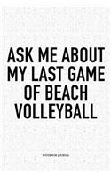 Ask Me about My Last Game of Beach Volleyball: A 6x9 Inch Matte Softcover Diary Notebook with 120 Blank Lined Pages and a Funny Gaming Sports Cover Slogan