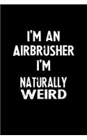 I'm an Airbrusher I'm Naturally Weird: Blank Lined Notebook Journal Gift Idea