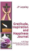 Gratitude, Inspiration and Happiness Journal: A 40 Days Gratitude Journal with Gratitude Quotes