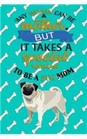 Any Woman Can Be A Mother, But It Takes A Special Woman To Be A Pug Mom