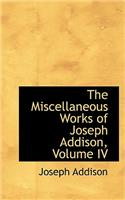 The Miscellaneous Works of Joseph Addison, Volume IV