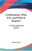 Confirmation, What It Is, And What It Requires: In Nine Addresses (1879)