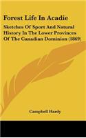 Forest Life in Acadie: Sketches of Sport and Natural History in the Lower Provinces of the Canadian Dominion (1869)