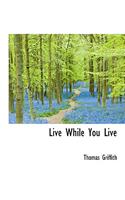 Live While You Live: (English)