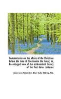 Commentaries on the Affairs of the Christians Before the Time of Constantine the Great; Or, an Enlar