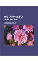 The Dowager of Jerusalem; A Romance in Four Acts