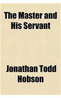 The Master and His Servant; Comparative Outline Sketches of the Redeemer of Mankind, and the Emancipator of a Race