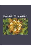 Evolution of Language: Evolutionary Linguistics, Origin of Language, Speech Repetition, Foxp2, Language Development, the Language Instinct(English)