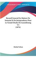 Recueil General En Matiere De Notariat Et De Jurisprudence Pour Le Grand-Duche De Luxembourg V3 (1874)