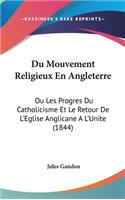 Du Mouvement Religieux En Angleterre: Ou Les Progres Du Catholicisme Et Le Retour de L'Eglise Anglicane A L'Unite (1844)