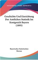 Geschichte Und Einrichtung Der Amtlichen Statistik Im Konigreich Bayern (1895): (German)