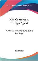 Ken Captures a Foreign Agent: A Christian Adventure Story for Boys