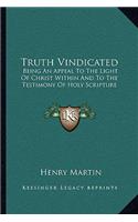 Truth Vindicated: Being An Appeal To The Light Of Christ Within And To The Testimony Of Holy Scripture(English)