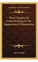 Three Chapters Of Letters Relating To The Suppression Of Monasteries: (English)
