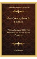 New Conceptions In Science: With A Foreword On The Relations Of Science And Progress
