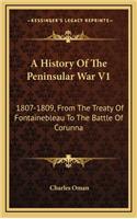 A History of the Peninsular War V1: 1807-1809, from the Treaty of Fontainebleau to the Battle of Corunna