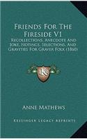 Friends for the Fireside V1: Recollections, Anecdote and Joke, Notings, Selections, and Gravities for Graver Folk (1860)