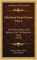 Selections from Cicero, Part 4: de Finibus Malorum Et Bonorum, on the Supreme Good (1853)