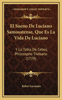 El Sueno De Luciano Samosatense, Que Es La Vida De Luciano: Y La Tabla De Cebes, Philosopho Thebano (1778)