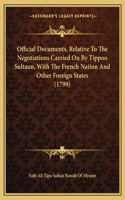 Official Documents, Relative To The Negotiations Carried On By Tippoo Sultaun, With The French Nation And Other Foreign States (1799)