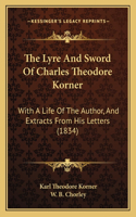 The Lyre And Sword Of Charles Theodore Korner