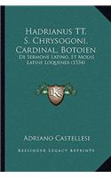 Hadrianus TT. S. Chrysogoni, Cardinal, Botoien: De Sermone Latino, Et Modis Latine Loquendi (1534)