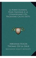 Porte Ouverte, Pour Parvenir A La Connoissance Du Paganisme Cache (1671)