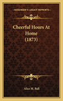 Cheerful Hours At Home (1873)