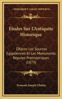 Etudes Sur L'Antiquite Historique: D'Apres Les Sources Egyptiennes Et Les Monuments Reputes Prehistoriques (1873)