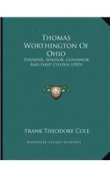 Thomas Worthington Of Ohio: Founder, Senator, Governor, And First Citizen (1903)(English)