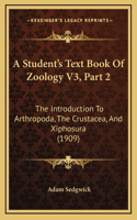 A Student's Text Book Of Zoology V3, Part 2: The Introduction To Arthropoda, The Crustacea, And Xiphosura (1909)