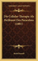 Die Cellular-Therapie Als Heilkunst Des Paracelsus (1881): (German)