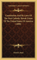Constitution And By-Laws Of The First Catholic Slovak Union Of The United States Of America (1890)