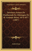 Dernieres Annees De L'Ambassade En Allemagne De M. Gontaut-Biron, 1874-1877 (1907)