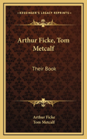 Arthur Ficke, Tom Metcalf: Their Book