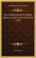 On A Uniform System Of Weights, Measures, And Coins For All Nations (1858)