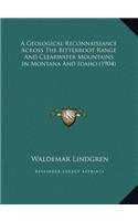A Geological Reconnaissance Across The Bitterroot Range And Clearwater Mountains In Montana And Idaho (1904): (English)