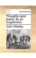 Thoughts Upon Liberty. by an Englishman.: (English)