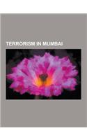 Terrorism in Mumbai: 1993 Bombay Bombings, 2008 Mumbai Attacks, Reactions to the 2008 Mumbai Attacks, Aftermath of the 2008 Mumbai Attacks,