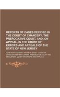 Reports of Cases Decided in the Court of Chancery, the Prerogative Court, And, on Appeal, in the Court of Errors and Appeals of the State of New Jerse