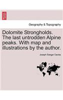 Dolomite Strongholds. the Last Untrodden Alpine Peaks. with Map and Illustrations by the Author.