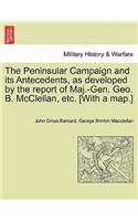 Peninsular Campaign and Its Antecedents, as Developed by the Report of Maj.-Gen. Geo. B. McClellan, Etc. [With a Map.]