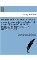 Daphne and Amintor. a Comic Opera in One Act, Etc. (Adapted from l'Oracle of G. F. Poullain de Saint-Foix.). a New Edition