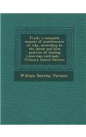 Track, a Complete Manual of Maintenance of Way, According to the Latest and Best Practice of Leading American Railroads: (English)