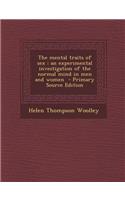 The Mental Traits of Sex: An Experimental Investigation of the Normal Mind in Men and Women: An Experimental Investigation of the Normal Mind in Men and Women