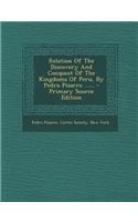 Relation of the Discovery and Conquest of the Kingdoms of Peru, by Pedro Pizarro ...... - Primary Source Edition