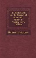 The Marble Faun: Or, the Romance of Monte Beni, Volume 1